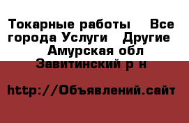 Токарные работы. - Все города Услуги » Другие   . Амурская обл.,Завитинский р-н